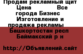 Продам рекламный щит › Цена ­ 21 000 - Все города Бизнес » Изготовление и продажа рекламы   . Башкортостан респ.,Баймакский р-н